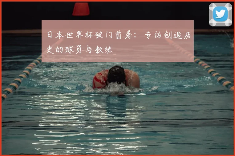 日本世界杯破门首秀:专访创造历史的球员与教练